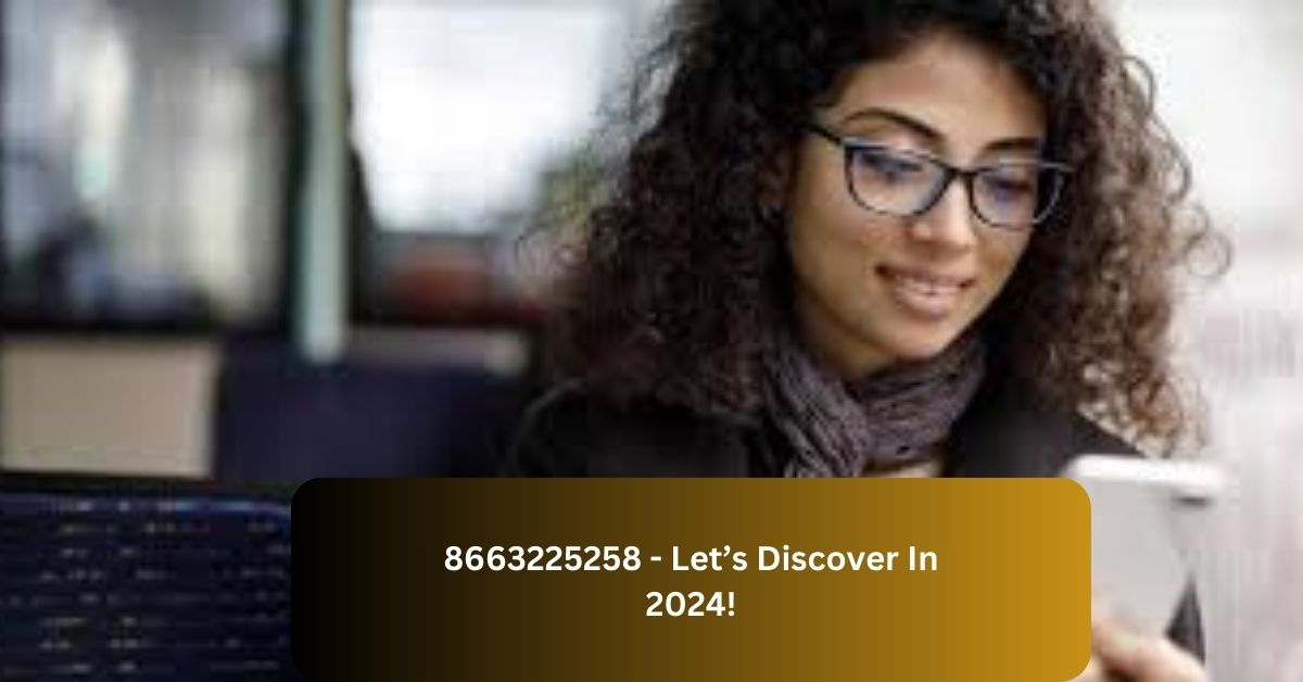 8663225258 – Let’s Discover In 2024!