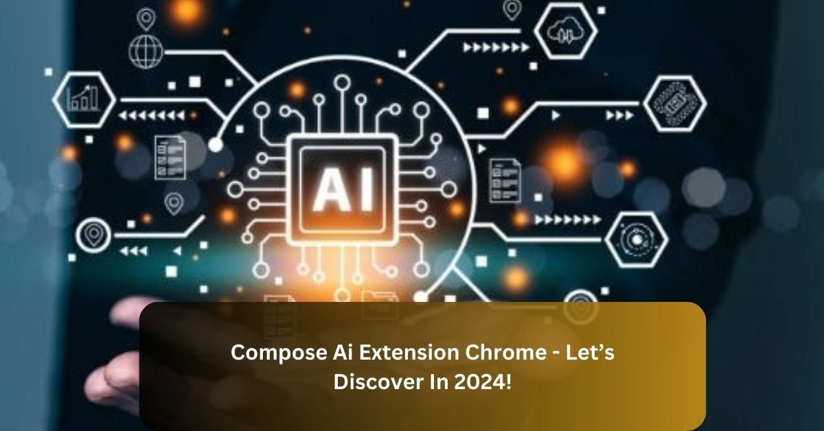 Compose Ai Extension Chrome – Let’s Discover In 2024!