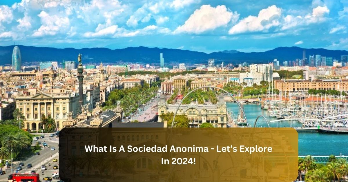 What Is A Sociedad Anonima – Let’s Explore In 2024!