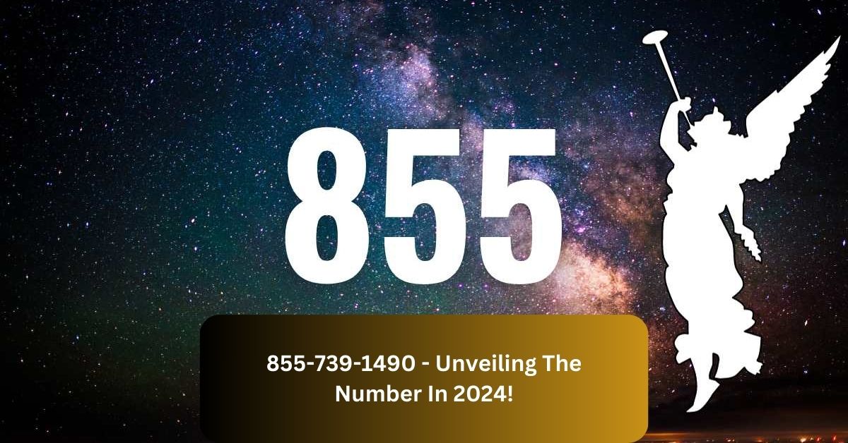 855-739-1490 – Unveiling The Number In 2024!