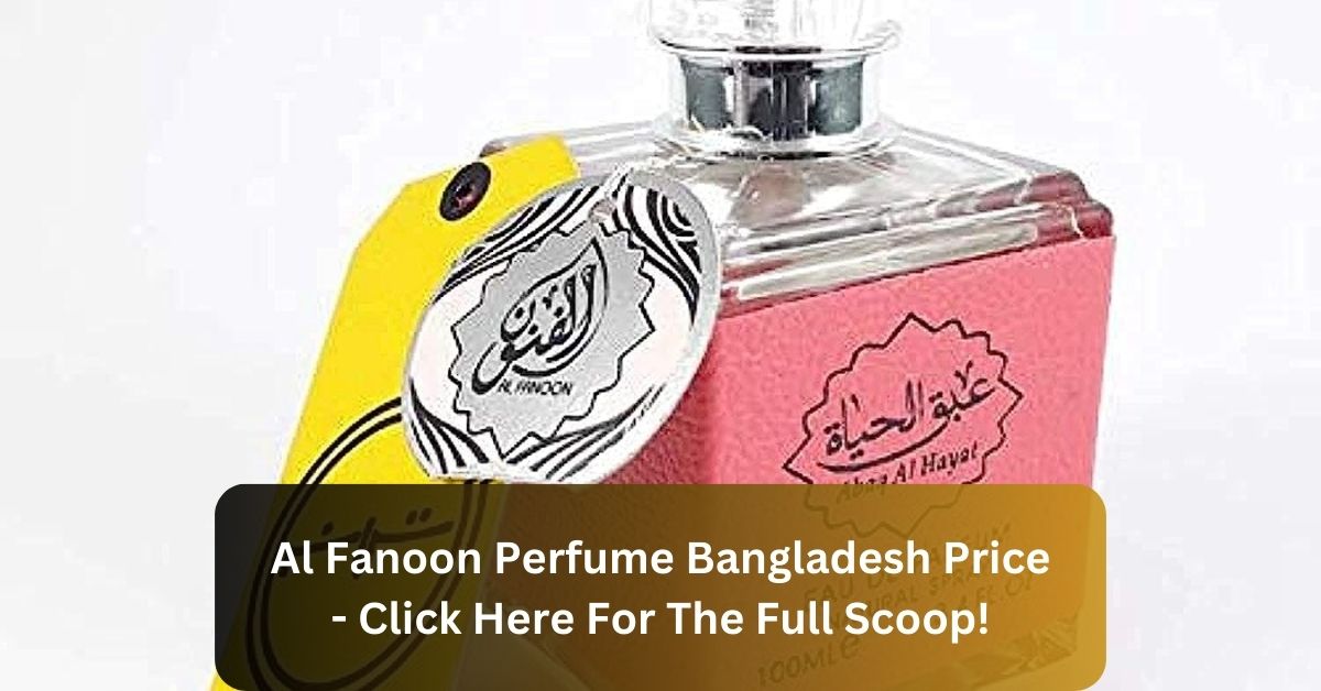 Al Fanoon Perfume Bangladesh Price – Click Here For The Full Scoop!