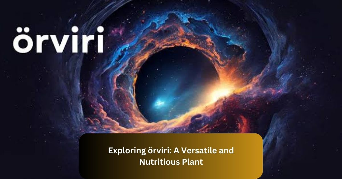 Exploring örviri: A Versatile and Nutritious Plant 