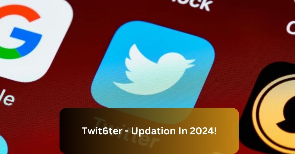 Twit6ter – Updation In 2024!