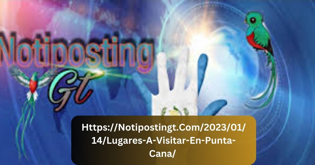 Https://Notipostingt.Com/2023/01/14/Lugares-A-Visitar-En-Punta-Cana/ – Explore Punta Cana’s Paradise!