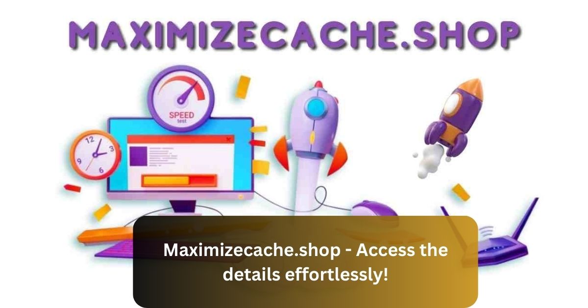 Maximizecache.shop – Access the details effortlessly!